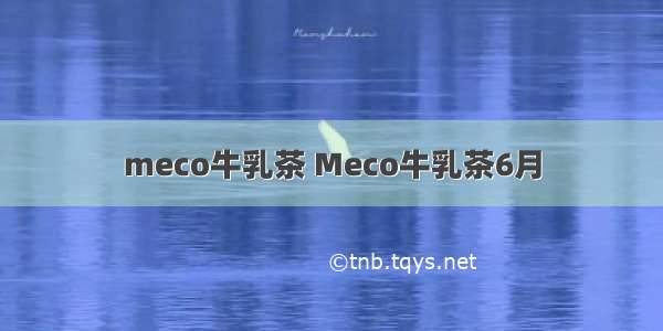meco牛乳茶 Meco牛乳茶6月