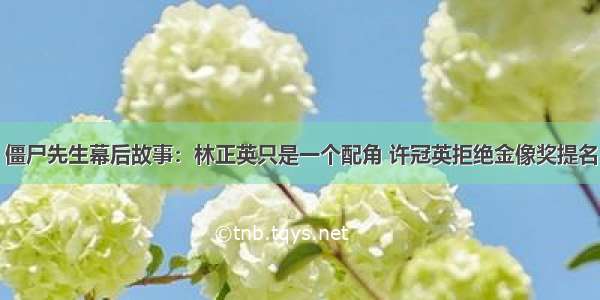 僵尸先生幕后故事：林正英只是一个配角 许冠英拒绝金像奖提名