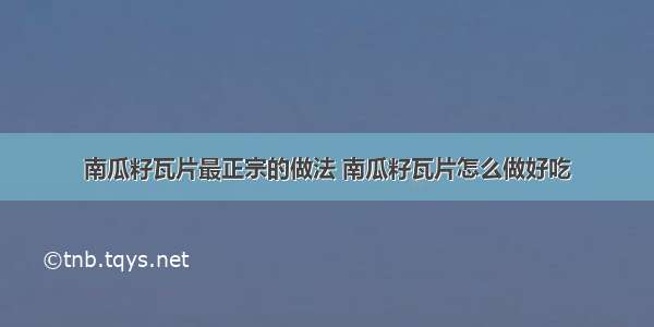 南瓜籽瓦片最正宗的做法 南瓜籽瓦片怎么做好吃