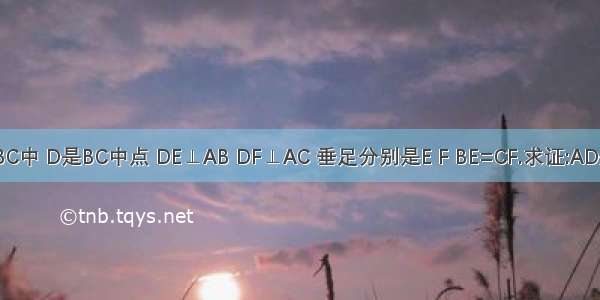 在△ABC中 D是BC中点 DE⊥AB DF⊥AC 垂足分别是E F BE=CF.求证:AD是△AB