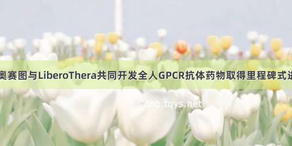 百奥赛图与LiberoThera共同开发全人GPCR抗体药物取得里程碑式进展