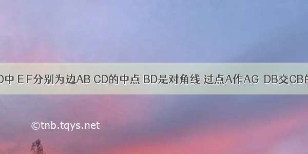 如图 ?ABCD中 E F分别为边AB CD的中点 BD是对角线 过点A作AG∥DB交CB的延长线于