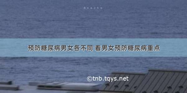 预防糖尿病男女各不同 看男女预防糖尿病重点