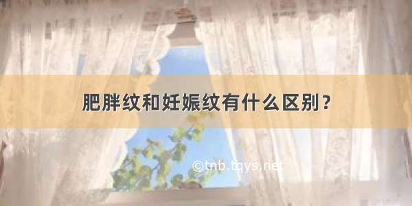 肥胖纹和妊娠纹有什么区别？