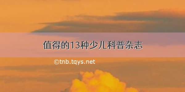 值得的13种少儿科普杂志