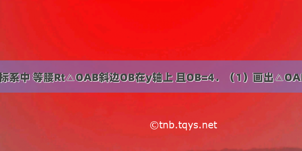 在平面直角坐标系中 等腰Rt△OAB斜边OB在y轴上 且OB=4．（1）画出△OAB绕原点O顺时