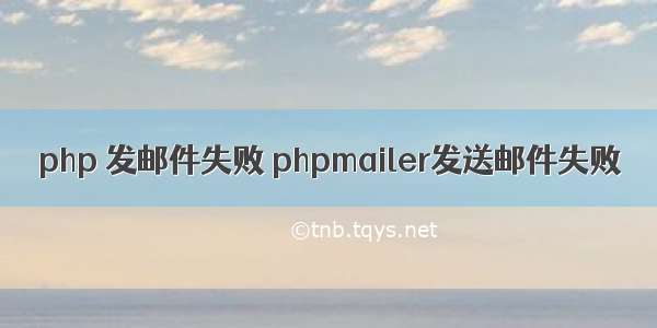 php 发邮件失败 phpmailer发送邮件失败