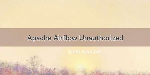 Apache Airflow Unauthorized