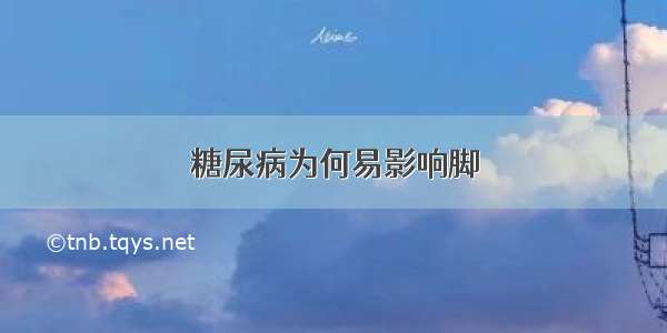 糖尿病为何易影响脚