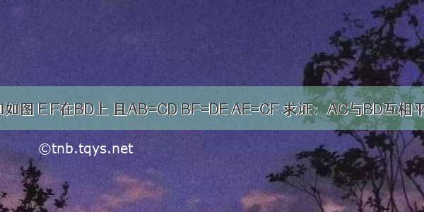 已知如图 E F在BD上 且AB=CD BF=DE AE=CF 求证：AC与BD互相平分．