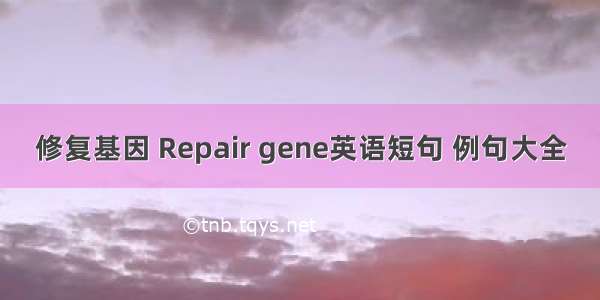 修复基因 Repair gene英语短句 例句大全