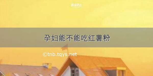 孕妇能不能吃红薯粉