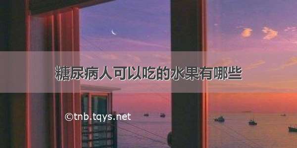 糖尿病人可以吃的水果有哪些