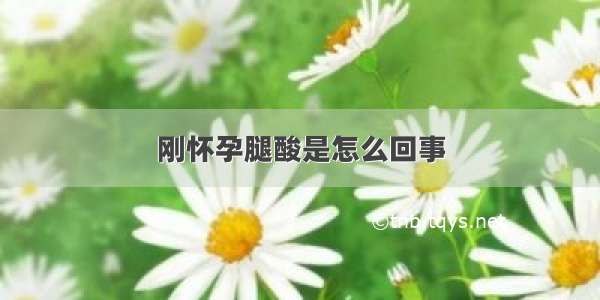 刚怀孕腿酸是怎么回事