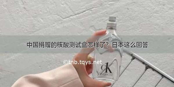 中国捐赠的核酸测试盒怎样了？日本这么回答