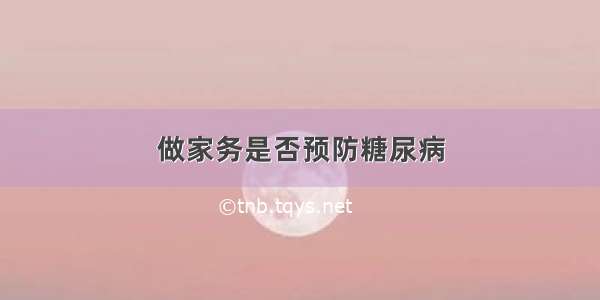 做家务是否预防糖尿病