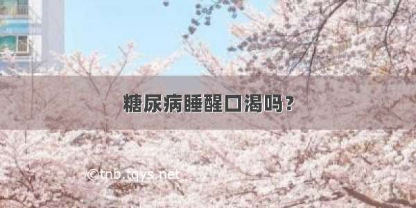 糖尿病睡醒口渴吗？