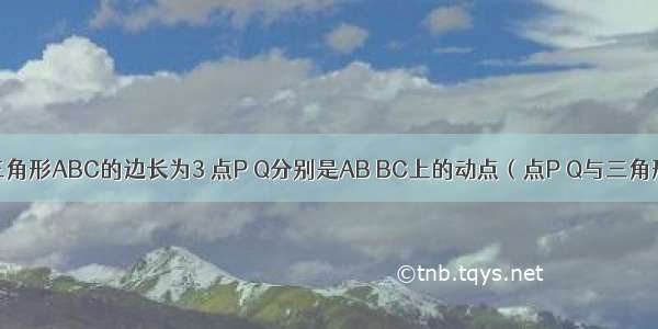 如图 等边三角形ABC的边长为3 点P Q分别是AB BC上的动点（点P Q与三角形ABC的顶