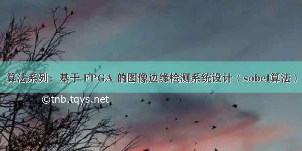 算法系列：基于 FPGA 的图像边缘检测系统设计（sobel算法）