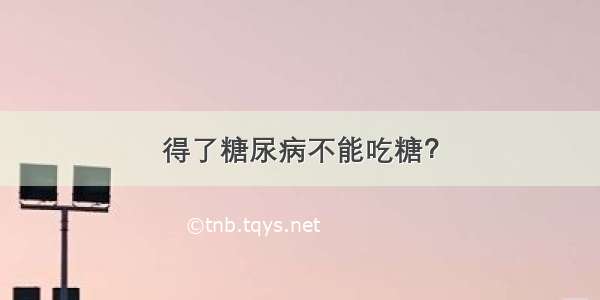 得了糖尿病不能吃糖？