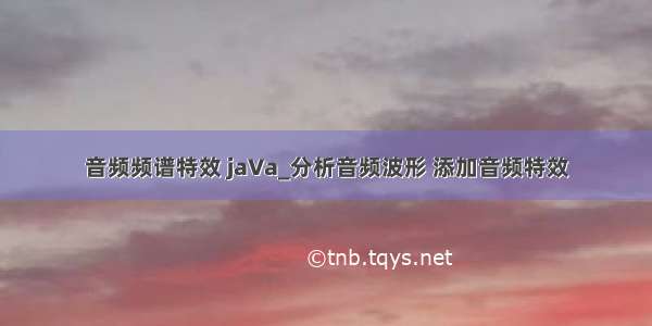 音频频谱特效 jaVa_分析音频波形 添加音频特效