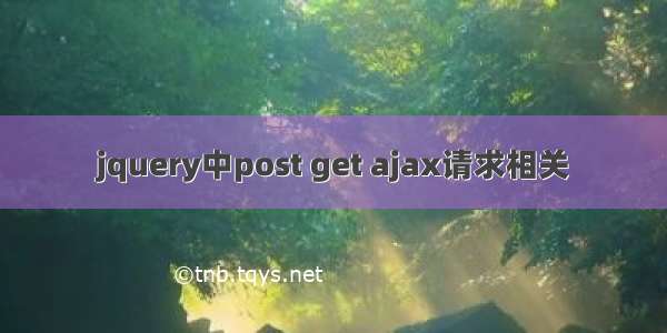 jquery中post get ajax请求相关