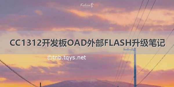 CC1312开发板OAD外部FLASH升级笔记