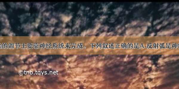 人体生命活动的调节主要靠神经系统来完成。下列叙述正确的是A.反射弧是神经调节的结构