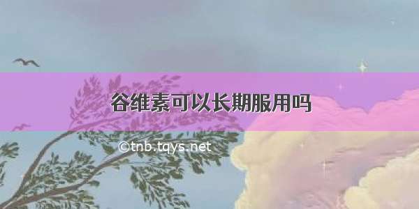 谷维素可以长期服用吗