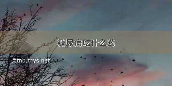 糖尿病吃什么药