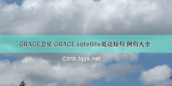 GRACE卫星 GRACE satellite英语短句 例句大全