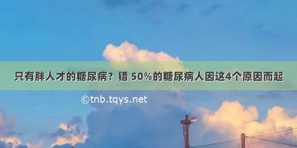 只有胖人才的糖尿病？错 50%的糖尿病人因这4个原因而起