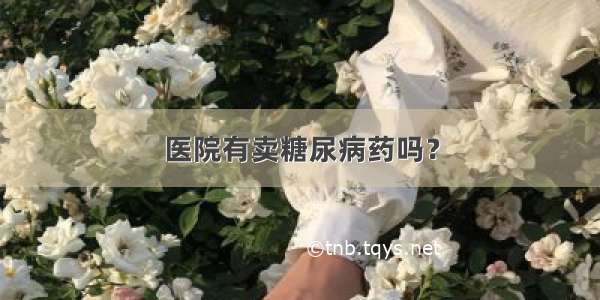 医院有卖糖尿病药吗？