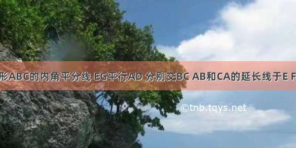 AD是三角形ABC的内角平分线 EG平行AD 分别交BC AB和CA的延长线于E F G 求证:BE