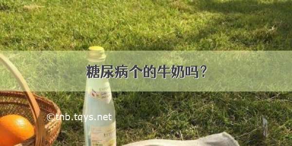 糖尿病个的牛奶吗？