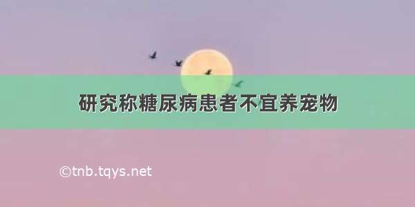 研究称糖尿病患者不宜养宠物