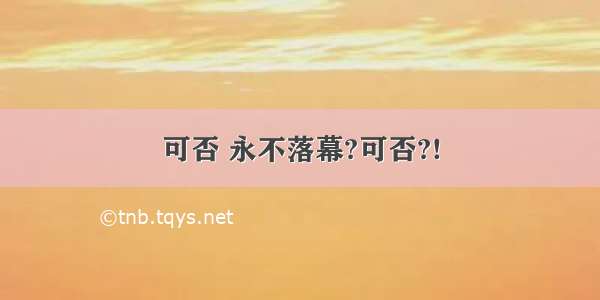 可否 永不落幕?可否?!