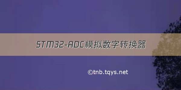 STM32-ADC模拟数字转换器