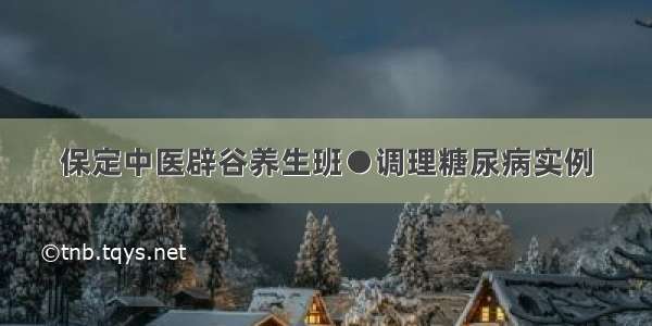 保定中医辟谷养生班●调理糖尿病实例