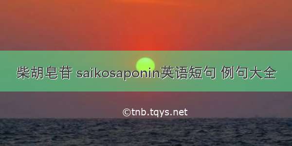 柴胡皂苷 saikosaponin英语短句 例句大全