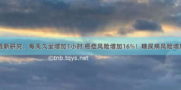 最新研究：每天久坐增加1小时 癌症风险增加16%！糖尿病风险增加