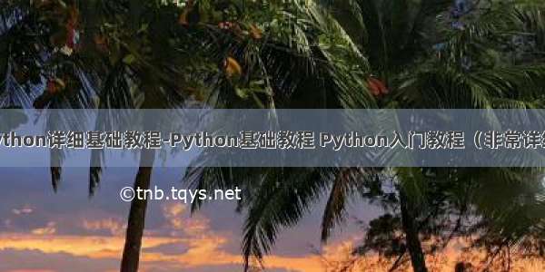 python详细基础教程-Python基础教程 Python入门教程（非常详细）