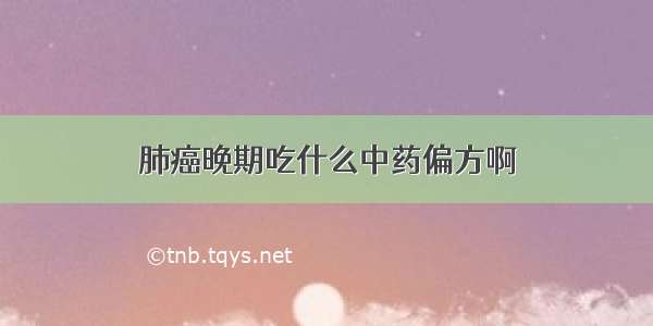 肺癌晚期吃什么中药偏方啊