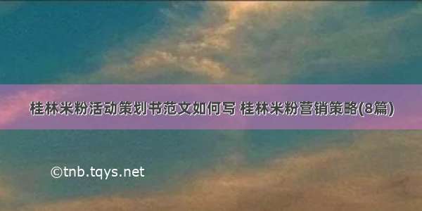 桂林米粉活动策划书范文如何写 桂林米粉营销策略(8篇)