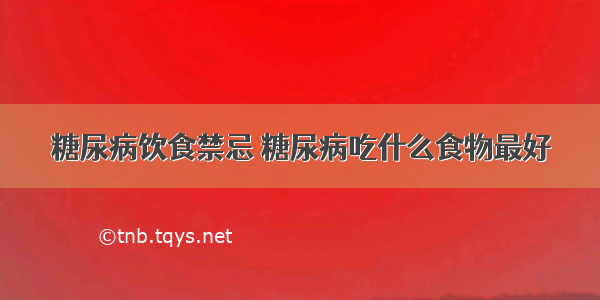 糖尿病饮食禁忌 糖尿病吃什么食物最好