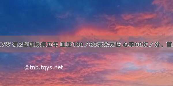 女性患者 67岁 有2型糖尿病五年 血压180／80毫米汞柱 心率60次／分。首选降压药为