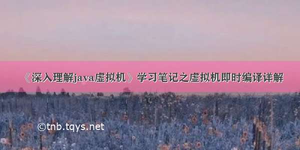 《深入理解java虚拟机》学习笔记之虚拟机即时编译详解