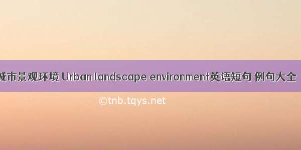 城市景观环境 Urban landscape environment英语短句 例句大全