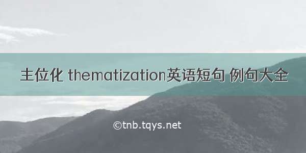 主位化 thematization英语短句 例句大全