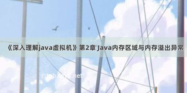 《深入理解java虚拟机》第2章 Java内存区域与内存溢出异常